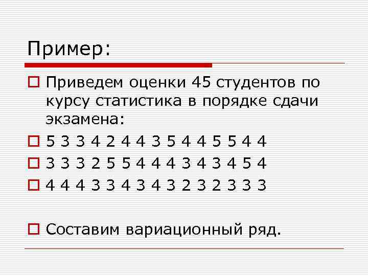 Пример: o Приведем оценки 45 студентов по курсу статистика в порядке сдачи экзамена: o