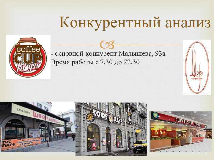 Конкурентный анализ Малышева, 93 а - основной конкурент Время работы с 7. 30 до