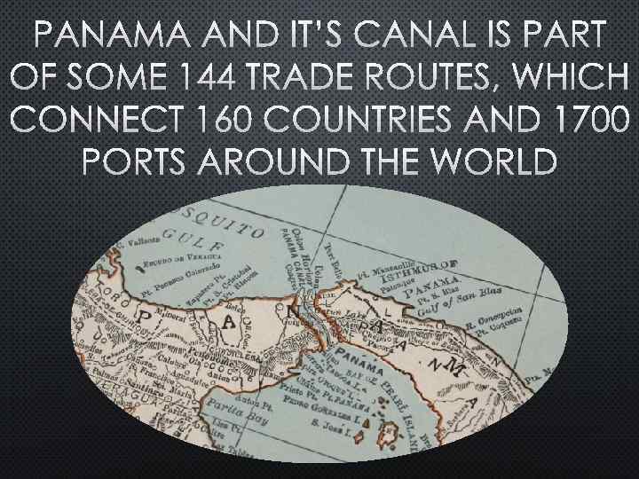 PANAMA AND IT’S CANAL IS PART OF SOME 144 TRADE ROUTES, WHICH CONNECT 160