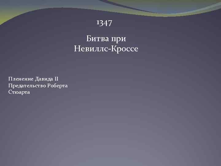 1347 Битва при Невиллс-Кроссе Пленение Давида II Предательство Роберта Стюарта 