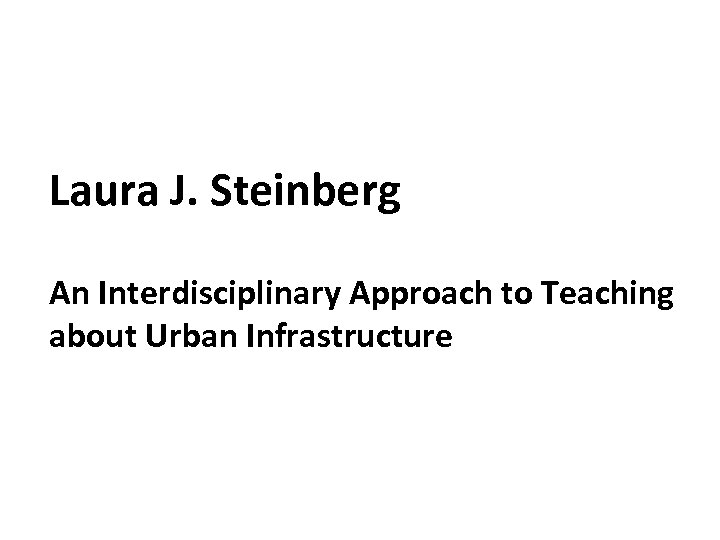 Laura J. Steinberg An Interdisciplinary Approach to Teaching about Urban Infrastructure 