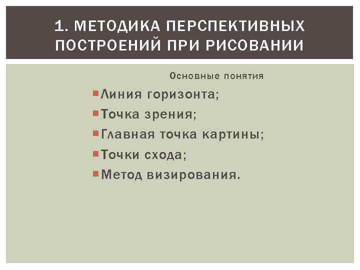 1. МЕТОДИКА ПЕРСПЕКТИВНЫХ ПОСТРОЕНИЙ ПРИ РИСОВАНИИ Основные понятия Линия горизонта; Точка зрения; Главная точка