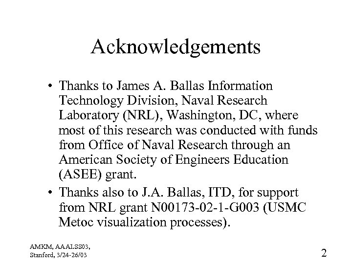 Acknowledgements • Thanks to James A. Ballas Information Technology Division, Naval Research Laboratory (NRL),