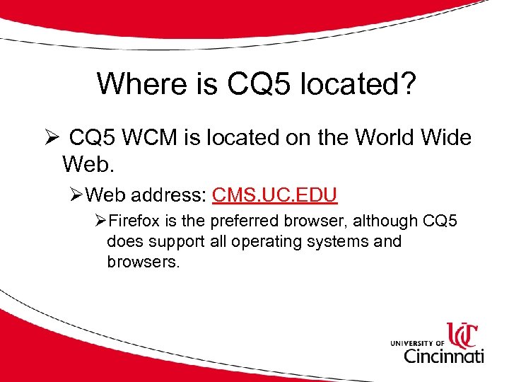 Where is CQ 5 located? Ø CQ 5 WCM is located on the World