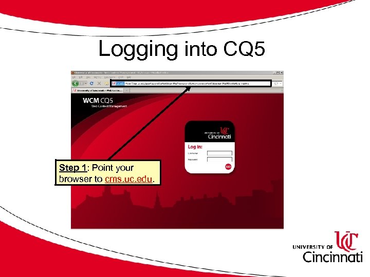 Logging into CQ 5 Step 1: Point your browser to cms. uc. edu. 