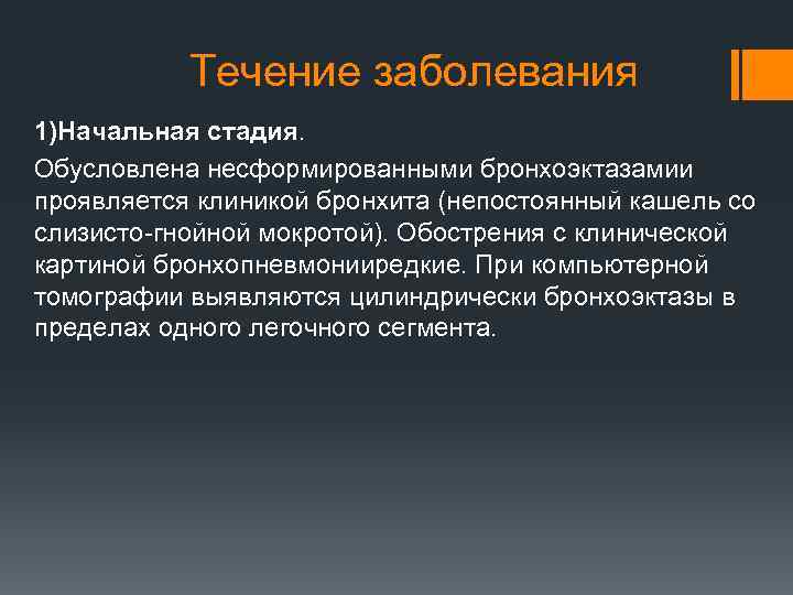 Течение заболевания 1)Начальная стадия. Обусловлена несформированными бронхоэктазамии проявляется клиникой бронхита (непостоянный кашель со слизисто-гнойной