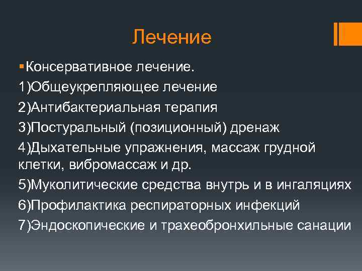 Лечение § Консервативное лечение. 1)Общеукрепляющее лечение 2)Антибактериальная терапия 3)Постуральный (позиционный) дренаж 4)Дыхательные упражнения, массаж