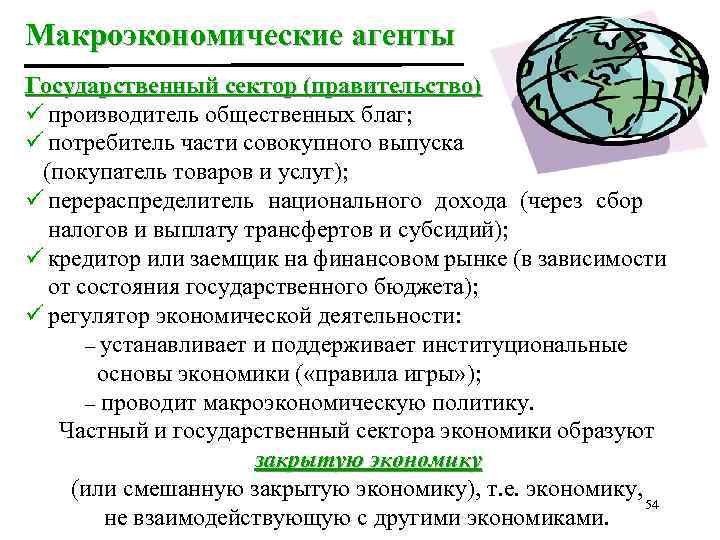 Макроэкономические агенты Государственный сектор (правительство) ü производитель общественных благ; ü потребитель части совокупного выпуска