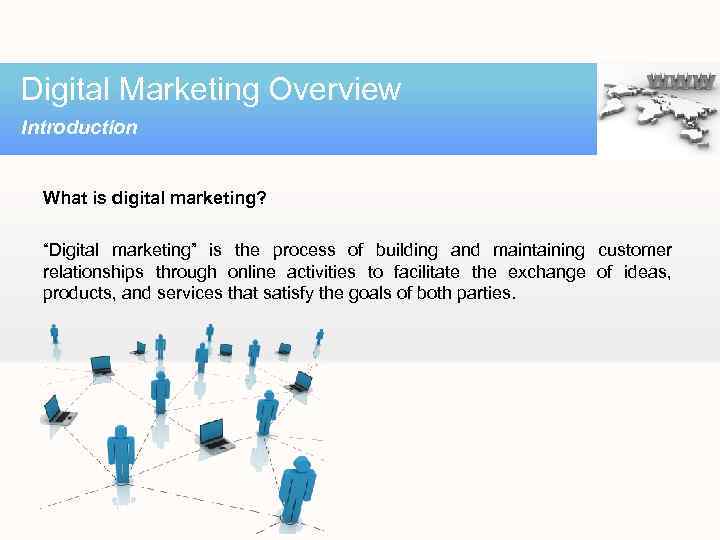 Digital Marketing Overview Introduction What is digital marketing? “Digital marketing” is the process of