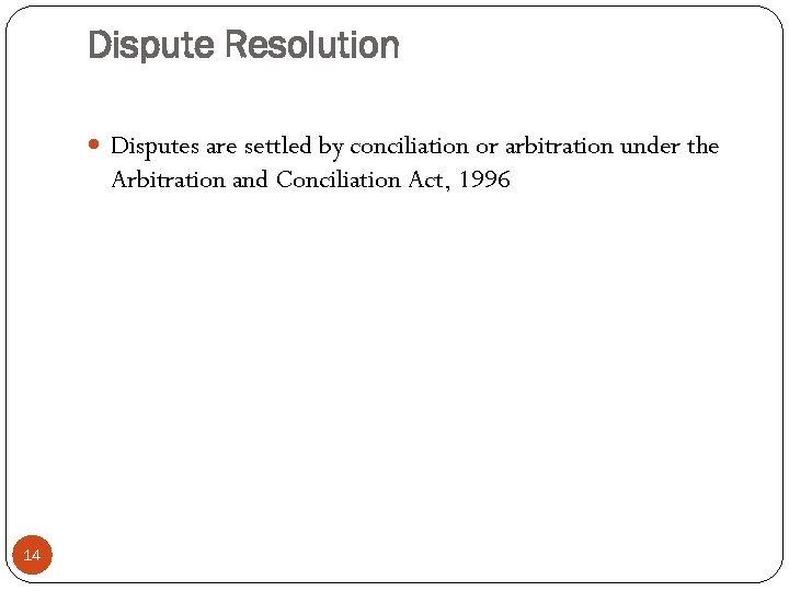 Dispute Resolution Disputes are settled by conciliation or arbitration under the Arbitration and Conciliation