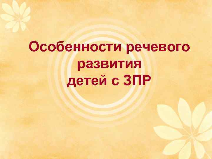 Особенности речевого развития детей с ЗПР 