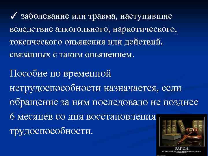 ✓ заболевание или травма, наступившие вследствие алкогольного, наркотического, токсического опьянения или действий, связанных с