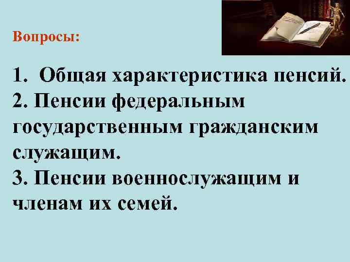 Вопросы: 1. Общая характеристика пенсий. 2. Пенсии федеральным государственным гражданским служащим. 3. Пенсии военнослужащим