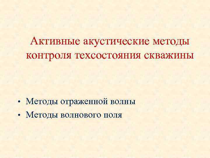 Активные акустические методы контроля техсостояния скважины • Методы отраженной волны • Методы волнового поля