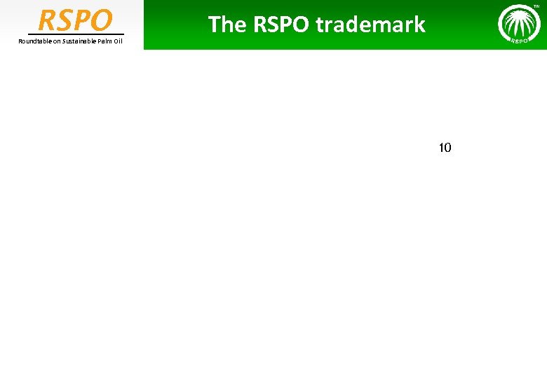 RSPO Roundtable on Sustainable Palm Oil The RSPO trademark 10 