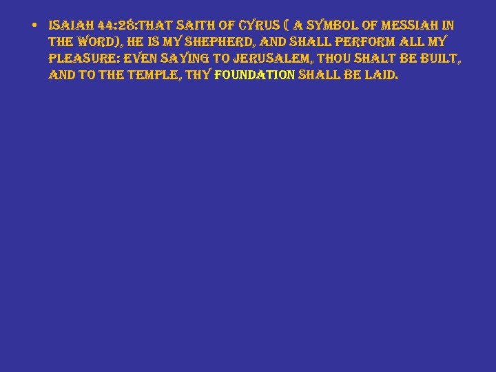  • isaiah 44: 28: that saith of cyrus ( a symbol of messiah