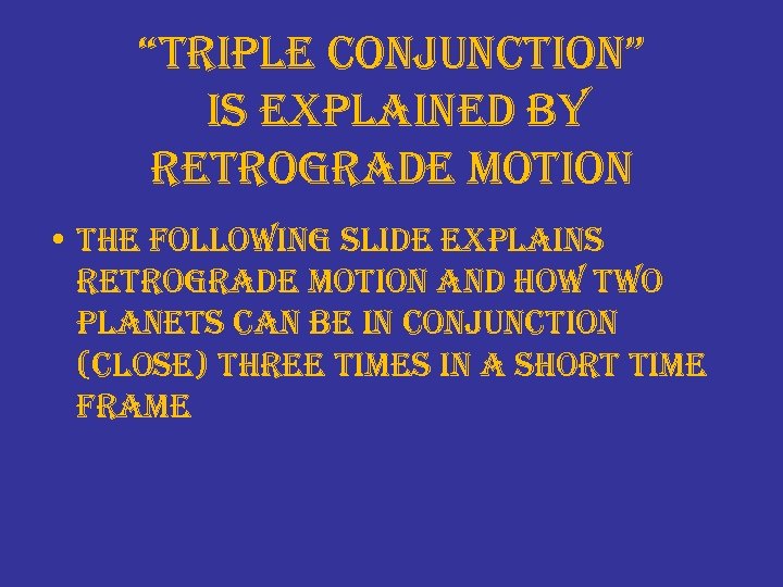 “triple conjunction” is explained by retrograde motion • the following slide explains retrograde motion