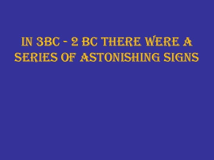in 3 bc - 2 bc there were a series of astonishing signs 