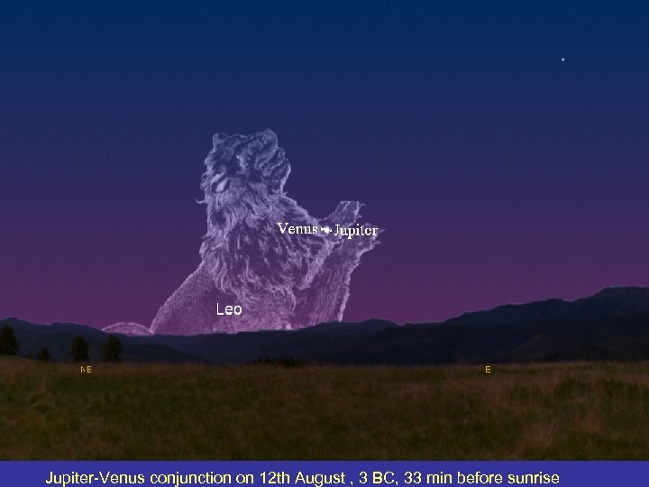 Jupiter-Venus conjunction on 12 th August , 3 BC, 33 min before sunrise 