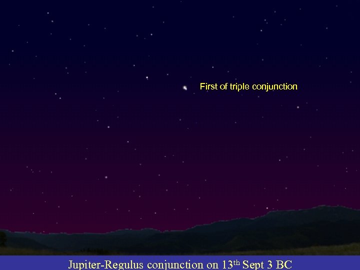 First of triple conjunction Jupiter-Regulus conjunction on 13 th Sept 3 BC 