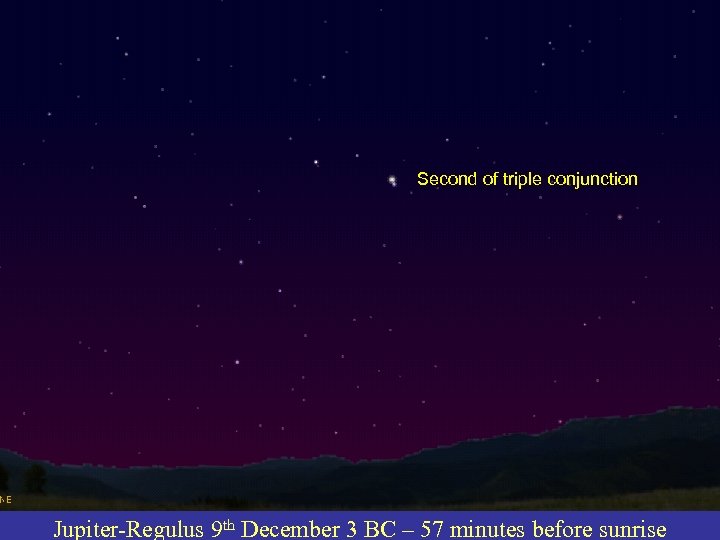 Second of triple conjunction Jupiter-Regulus 9 th December 3 BC – 57 minutes before