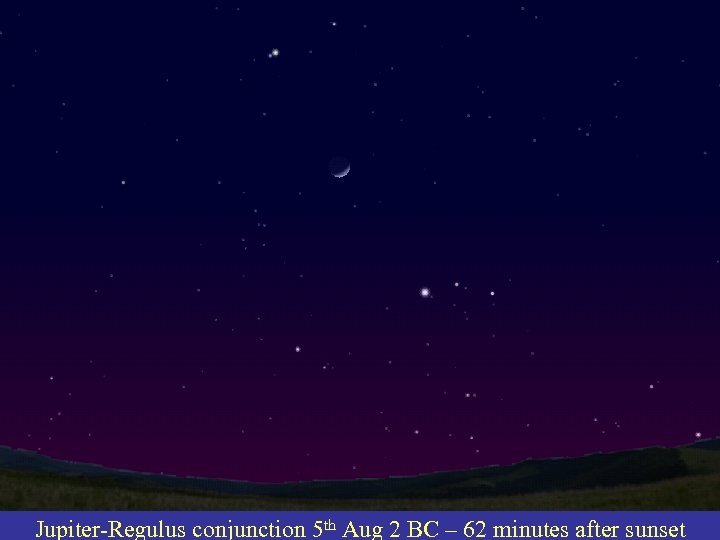 Jupiter-Regulus conjunction 5 th Aug 2 BC – 62 minutes after sunset 