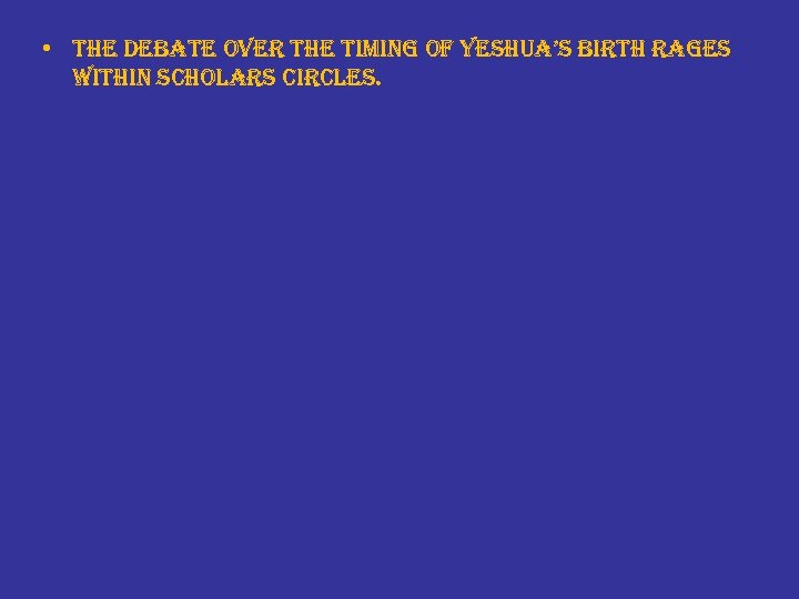 • the debate over the timing of yeshua’s birth rages within scholars circles.