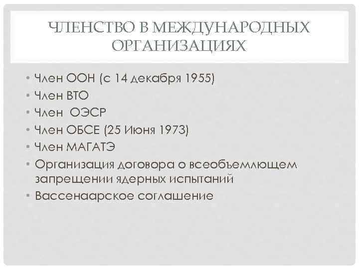 ЧЛЕНСТВО В МЕЖДУНАРОДНЫХ ОРГАНИЗАЦИЯХ Член ООН (с 14 декабря 1955) Член ВТО Член ОЭСР