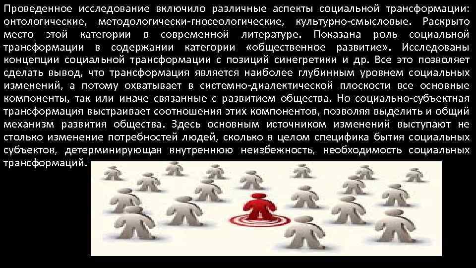 Проведенное исследование включило различные аспекты социальной трансформации: онтологические, методологически-гносеологические, культурно-смысловые. Раскрыто место этой категории