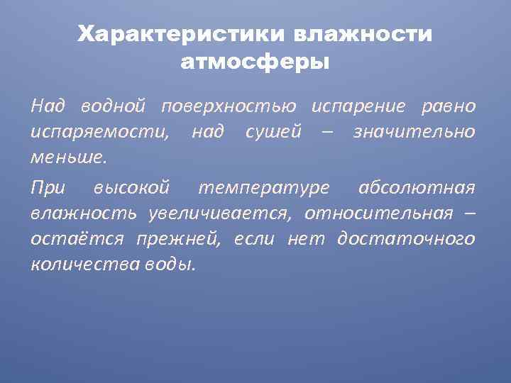 Характеристики влажности атмосферы Над водной поверхностью испарение равно испаряемости, над сушей – значительно меньше.