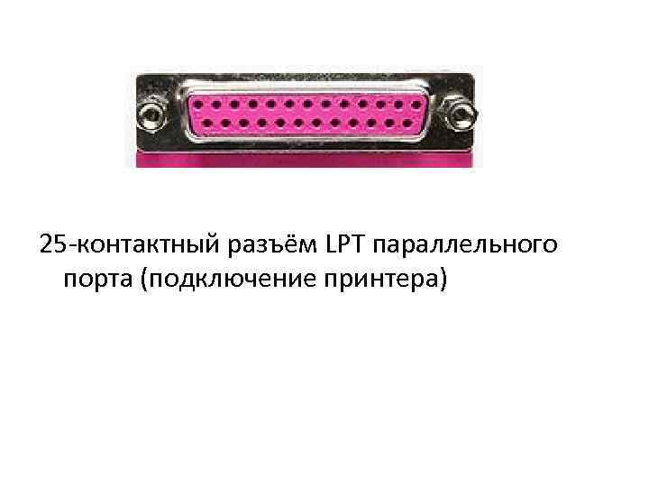 25 -контактный разъём LPT параллельного порта (подключение принтера) 