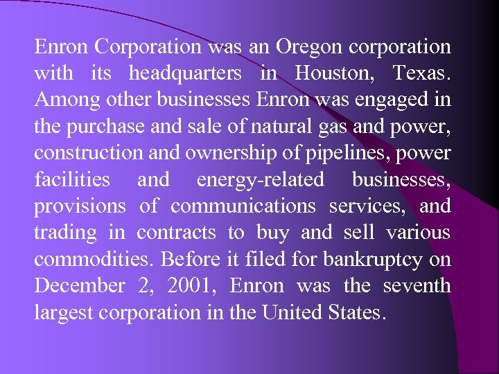 Enron Corporation was an Oregon corporation with its headquarters in Houston, Texas. Among other