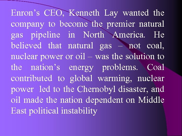 Enron’s CEO, Kenneth Lay wanted the company to become the premier natural gas pipeline