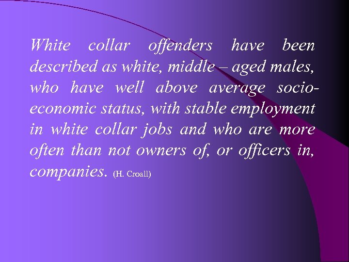 White collar offenders have been described as white, middle – aged males, who have