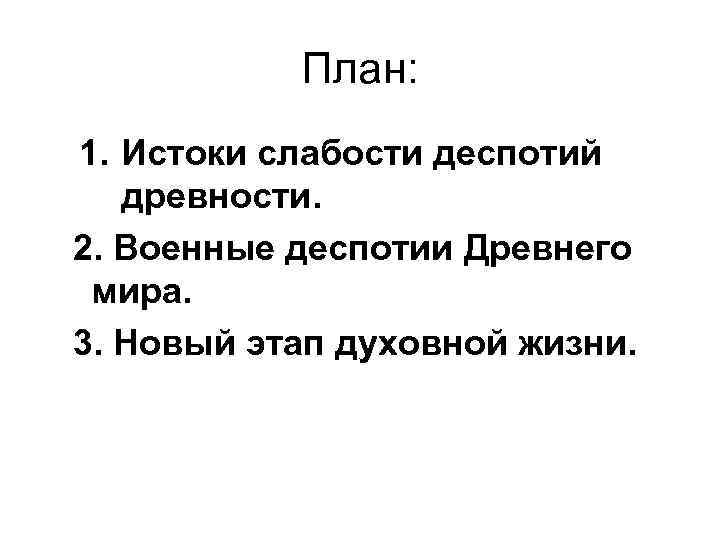 План: 1. Истоки слабости деспотий древности. 2. Военные деспотии Древнего мира. 3. Новый этап