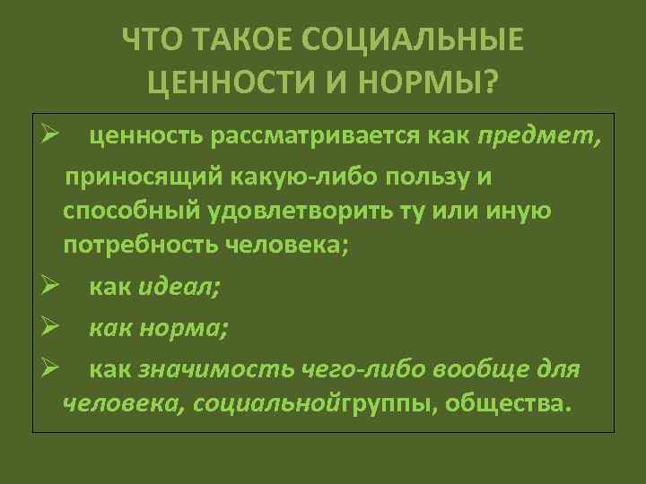ЧТО ТАКОЕ СОЦИАЛЬНЫЕ ЦЕННОСТИ И НОРМЫ? Ø ценность рассматривается как предмет, приносящий какую-либо пользу