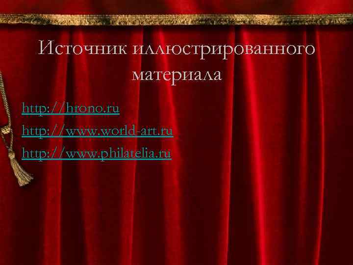 Источник иллюстрированного материала http: //hrono. ru http: //www. world-art. ru http: //www. philatelia. ru