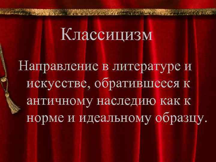 Классицизм Направление в литературе и искусстве, обратившееся к античному наследию как к норме и