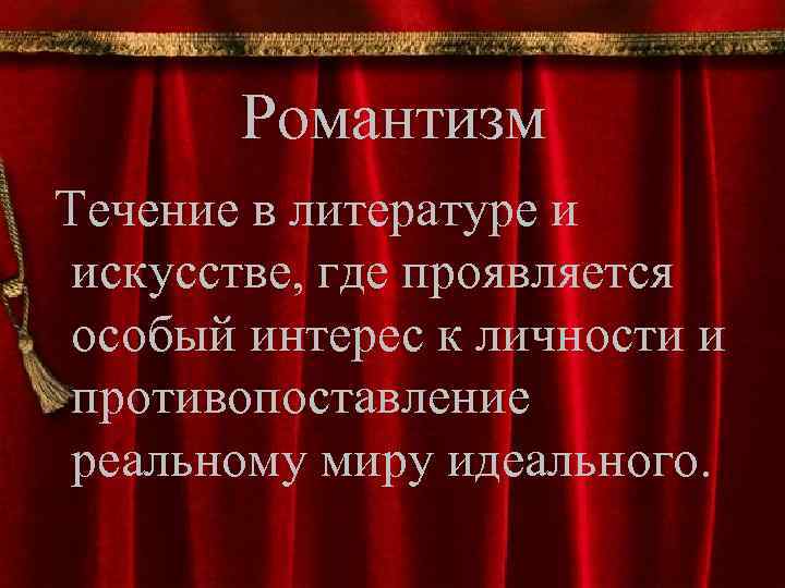 Романтизм Течение в литературе и искусстве, где проявляется особый интерес к личности и противопоставление