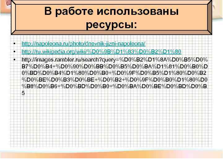 В работе использованы ресурсы: • • • http: //napoleona. ru/photo/dnevnik-jizni-napoleona/ http: //ru. wikipedia. org/wiki/%D