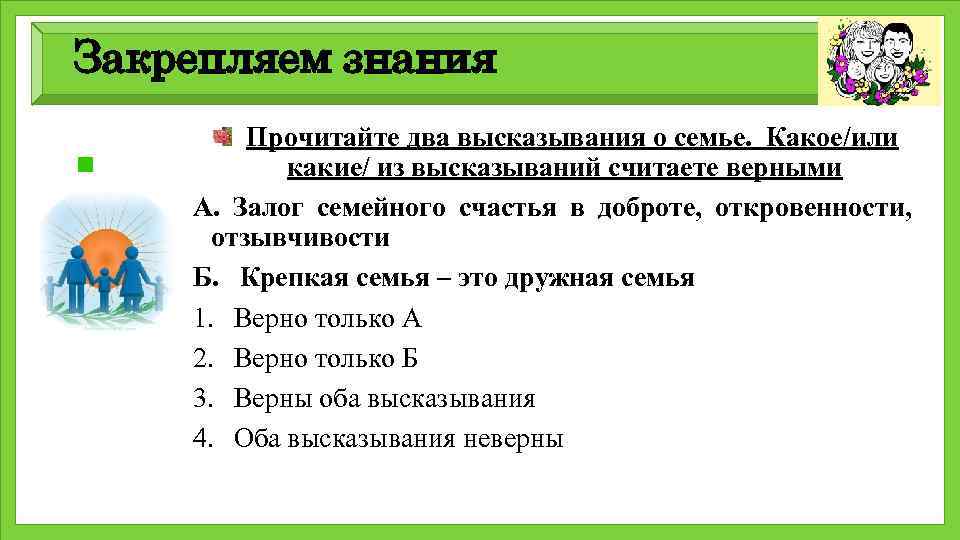 Закрепляем знания Прочитайте два высказывания о семье. Какое/или какие/ из высказываний считаете верными А.