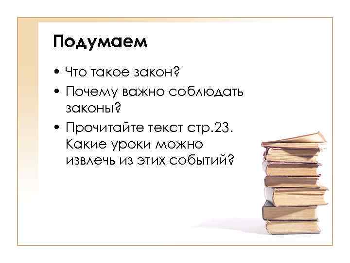 Подумаем • Что такое закон? • Почему важно соблюдать законы? • Прочитайте текст стр.