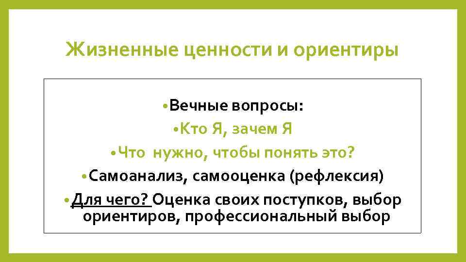 Жизненные ценности и ориентиры • Вечные вопросы: • Кто Я, зачем Я • Что