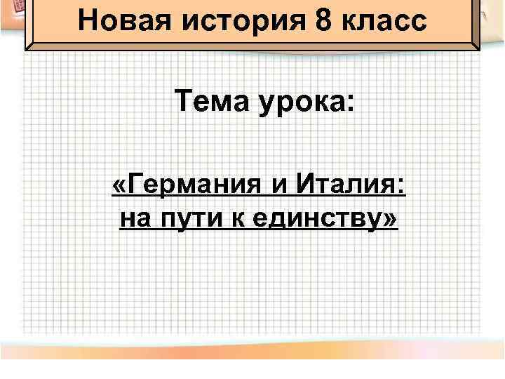 Новая история 8 класс Тема урока: «Германия и Италия: на пути к единству» 