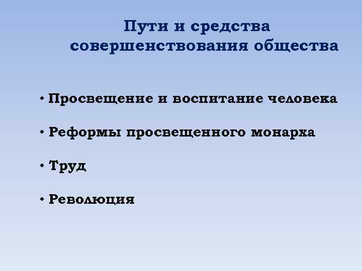 Пути и средства совершенствования общества • Просвещение и воспитание человека • Реформы просвещенного монарха