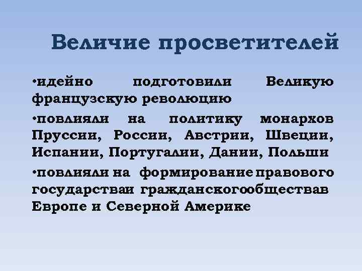 Величие просветителей • идейно подготовили Великую французскую революцию • повлияли на политику монархов Пруссии,