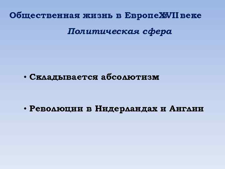 Общественная жизнь в Европе. XVII веке в Политическая сфера • Складывается абсолютизм • Революции