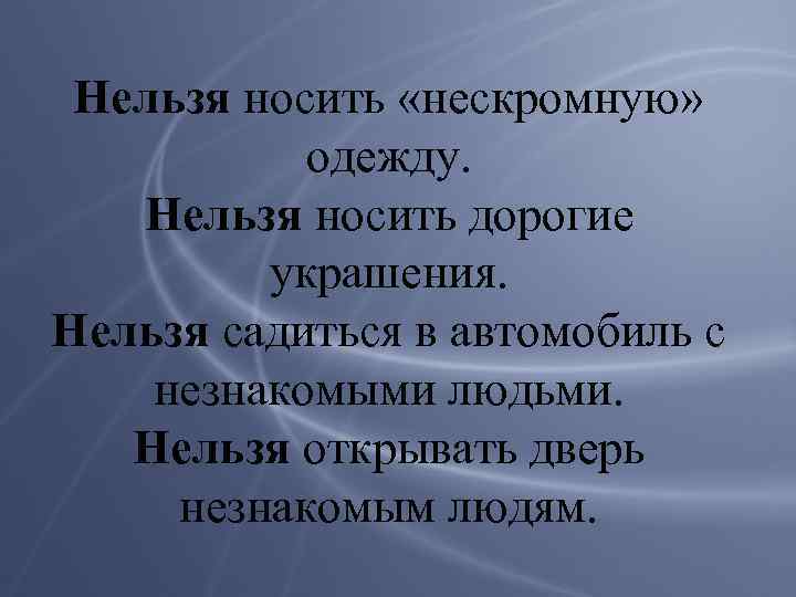 Нельзя носить «нескромную» одежду. Нельзя носить дорогие украшения. Нельзя садиться в автомобиль с незнакомыми