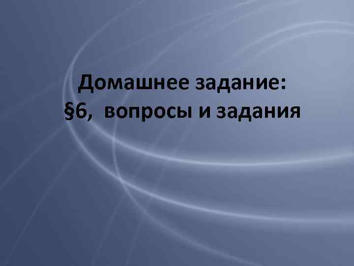 Домашнее задание: § 6, вопросы и задания 