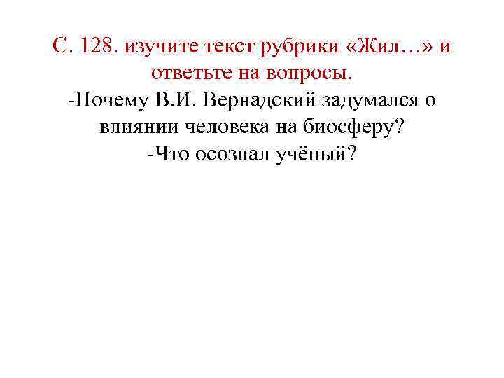 С. 128. изучите текст рубрики «Жил…» и ответьте на вопросы. -Почему В. И. Вернадский
